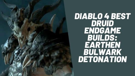 Diablo 4 Best Druid Endgame Builds: Earthen Bulwark Detonation